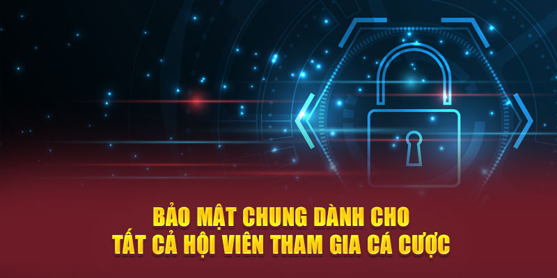 Bảo mật chung dành cho tất cả hội viên tham gia cá cược