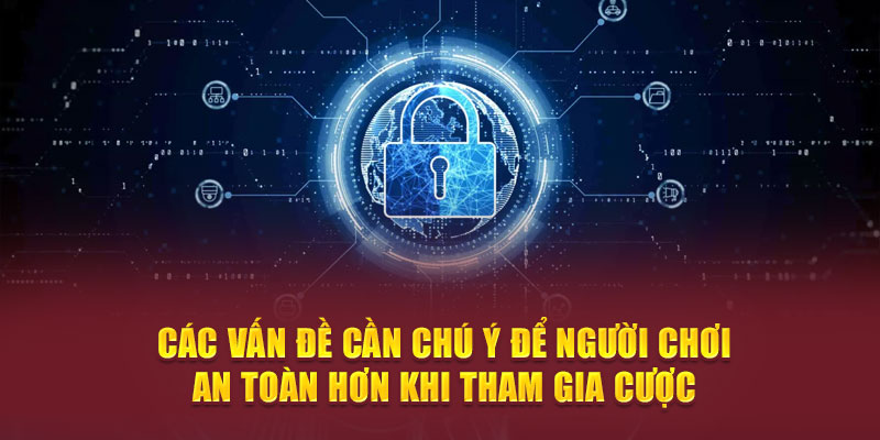 Các vấn đề cần chú ý để người chơi an toàn hơn khi tham gia cược