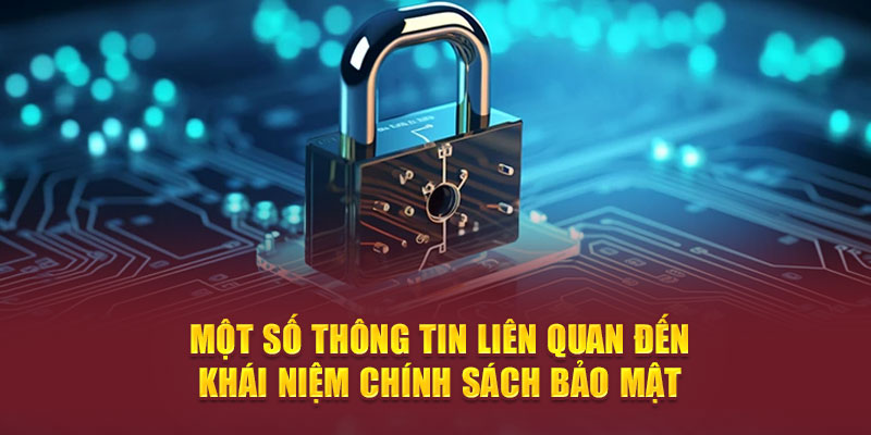 Một số thông tin liên quan đến khái niệm chính sách bảo mật