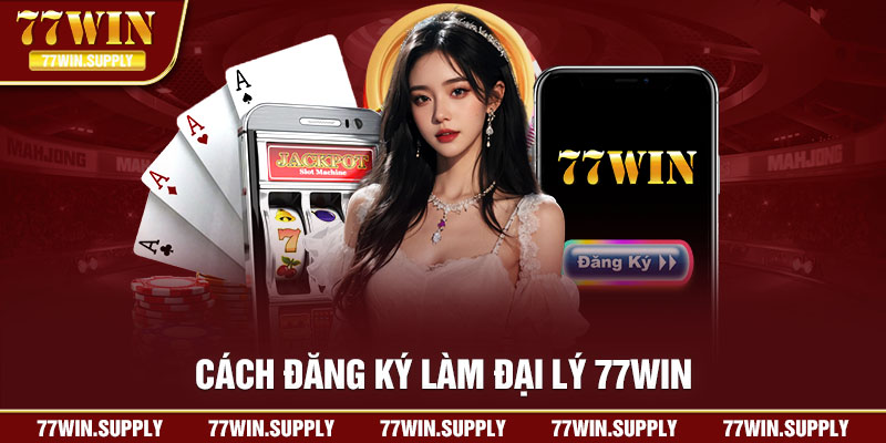 Cách đăng ký làm đại lý 77win