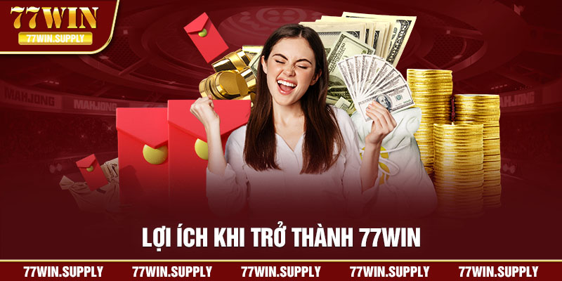 Lợi ích khi trở thành đại lý 77win 