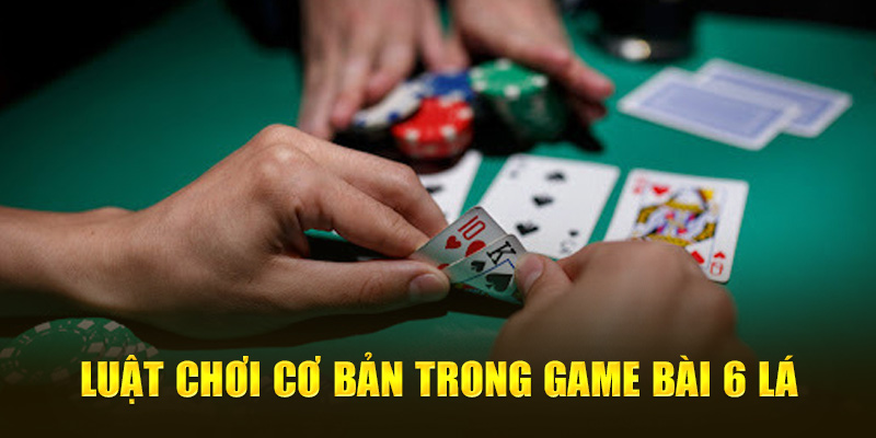 Luật chơi cơ bản trong game bài 6 lá 