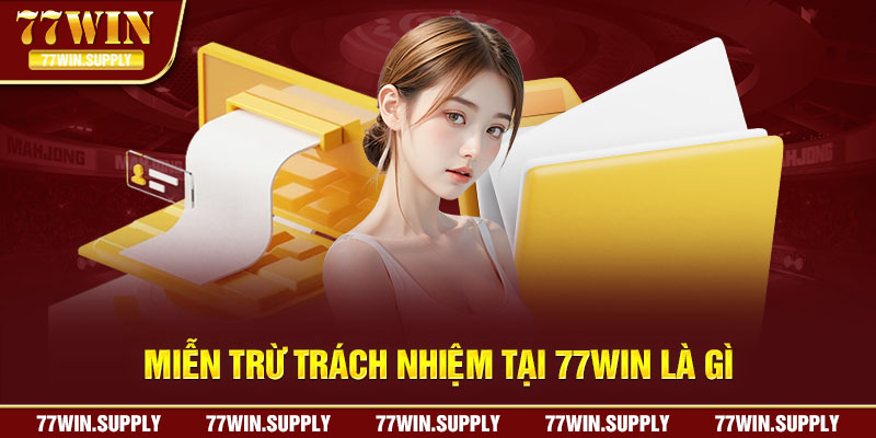 Miễn trừ trách nhiệm 77Win là gì ? 