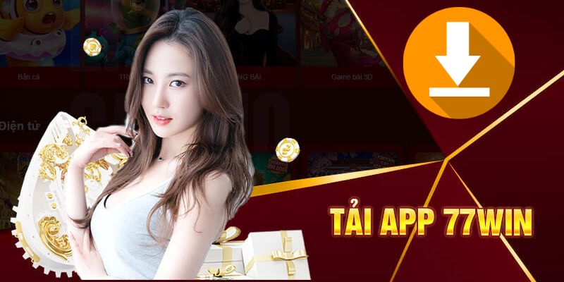 Tải app 77win: Trải nghiệm thả ga vui chơi an toàn