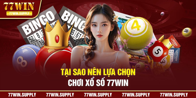 Tại sao nên lựa chọn chơi xổ số 77Win ? 