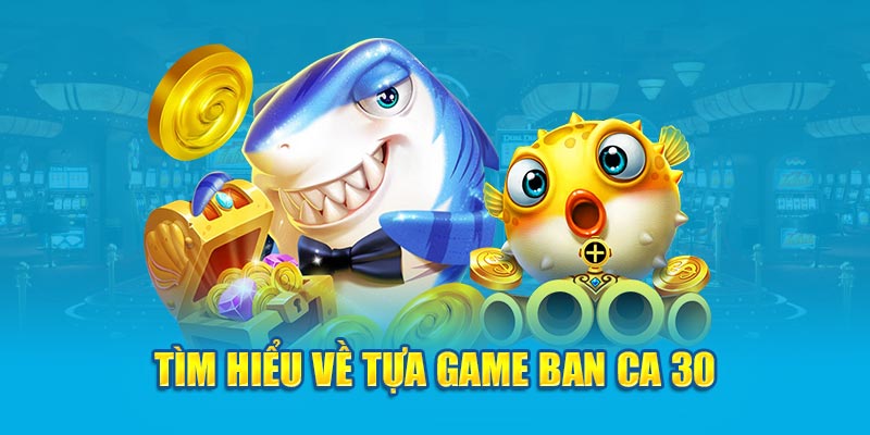 Cách chơi game ban ca 30 ở nhà cái uy tín 