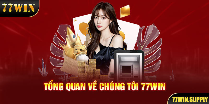 Tổng quan về chúng tôi - 77Win